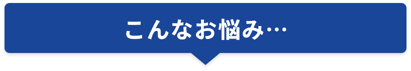 こんなお悩み…